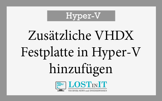 Zusätzliche VHDX Festplatte in Hyper-V hinzufügen